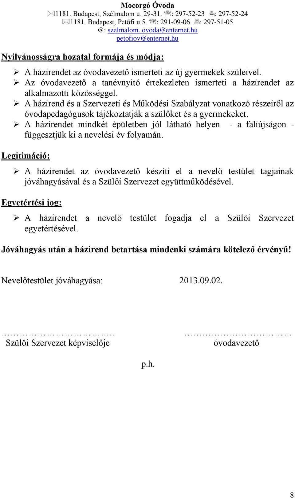 A házirendet mindkét épületben jól látható helyen - a faliújságon - függesztjük ki a nevelési év folyamán.