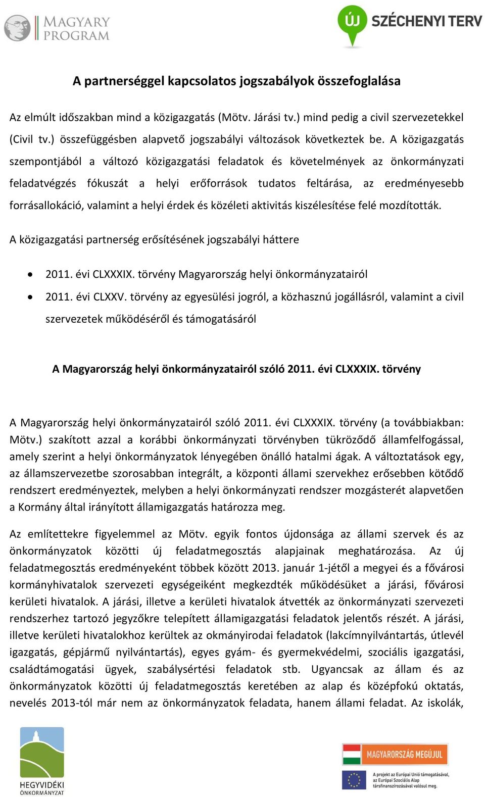 A közigazgatás szempontjából a változó közigazgatási feladatok és követelmények az önkormányzati feladatvégzés fókuszát a helyi erőforrások tudatos feltárása, az eredményesebb forrásallokáció,