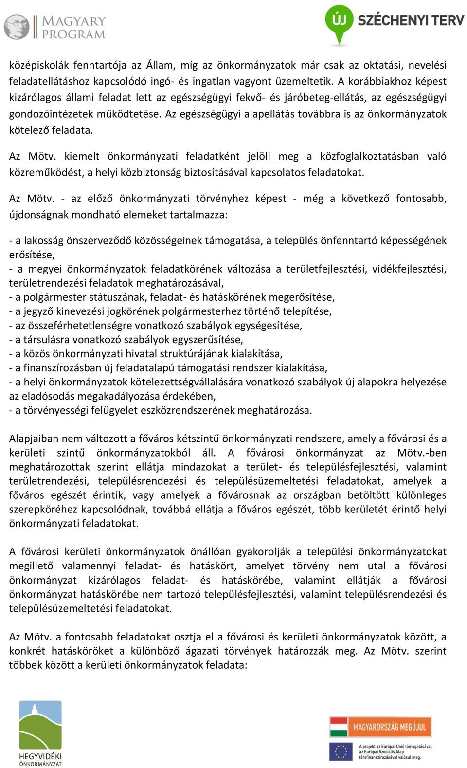 Az egészségügyi alapellátás továbbra is az önkormányzatok kötelező feladata. Az Mötv.