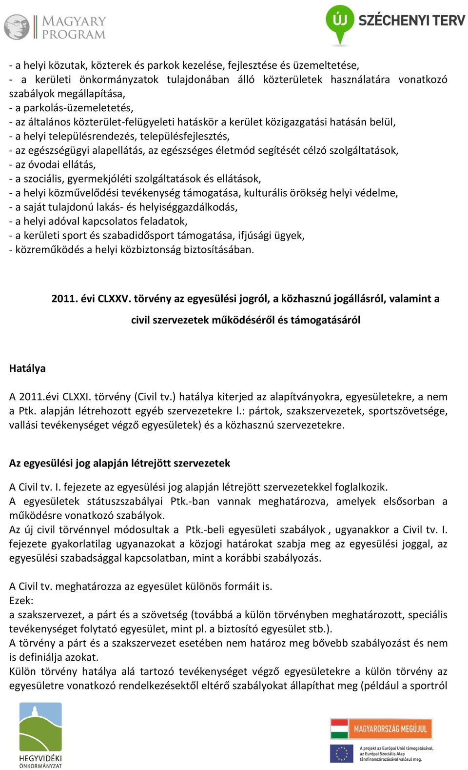 egészséges életmód segítését célzó szolgáltatások, - az óvodai ellátás, - a szociális, gyermekjóléti szolgáltatások és ellátások, - a helyi közművelődési tevékenység támogatása, kulturális örökség
