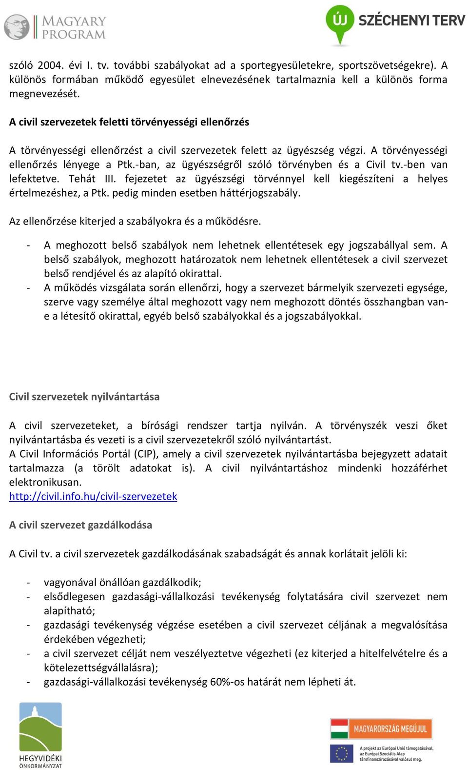 -ban, az ügyészségről szóló törvényben és a Civil tv.-ben van lefektetve. Tehát III. fejezetet az ügyészségi törvénnyel kell kiegészíteni a helyes értelmezéshez, a Ptk.
