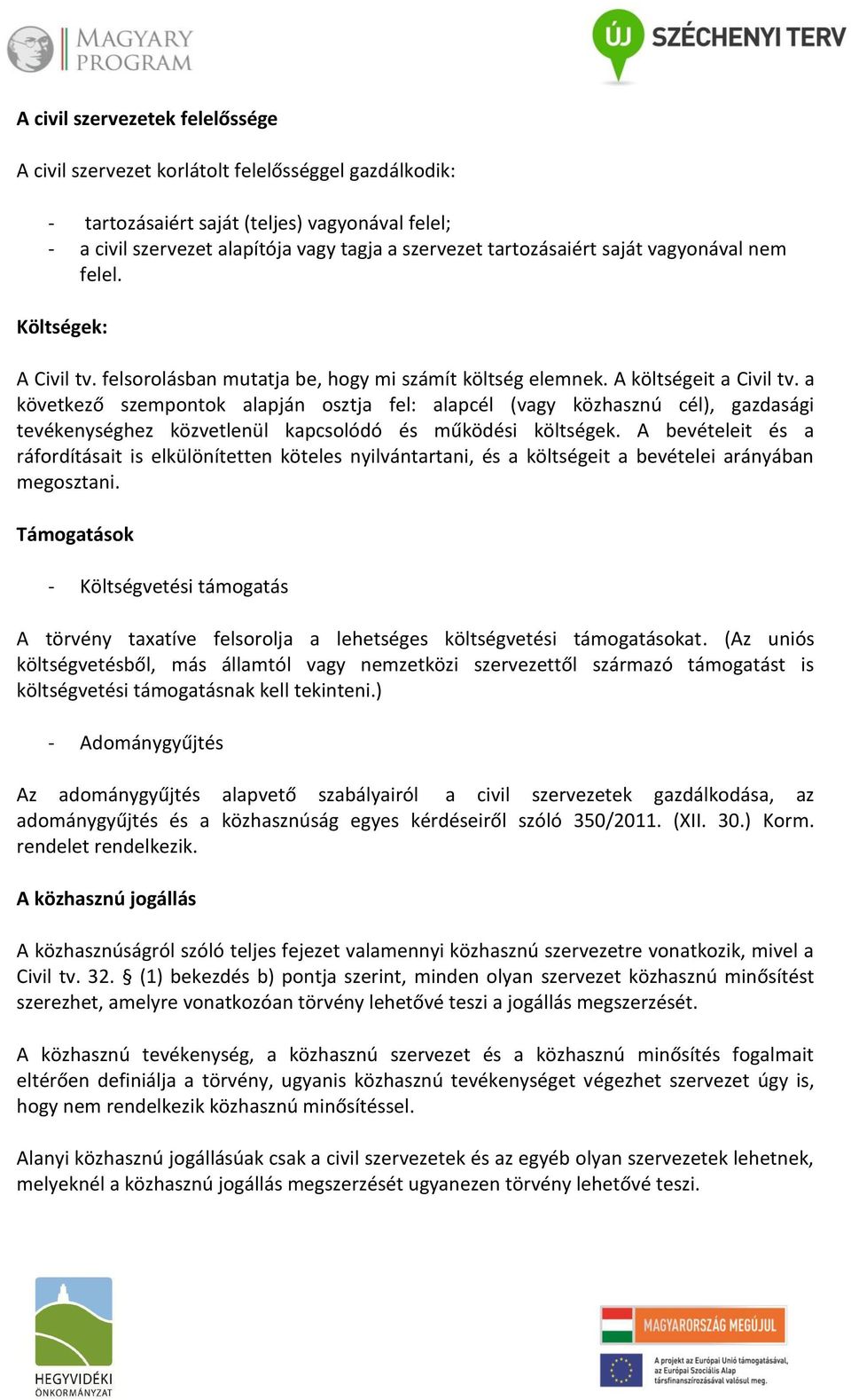 a következő szempontok alapján osztja fel: alapcél (vagy közhasznú cél), gazdasági tevékenységhez közvetlenül kapcsolódó és működési költségek.