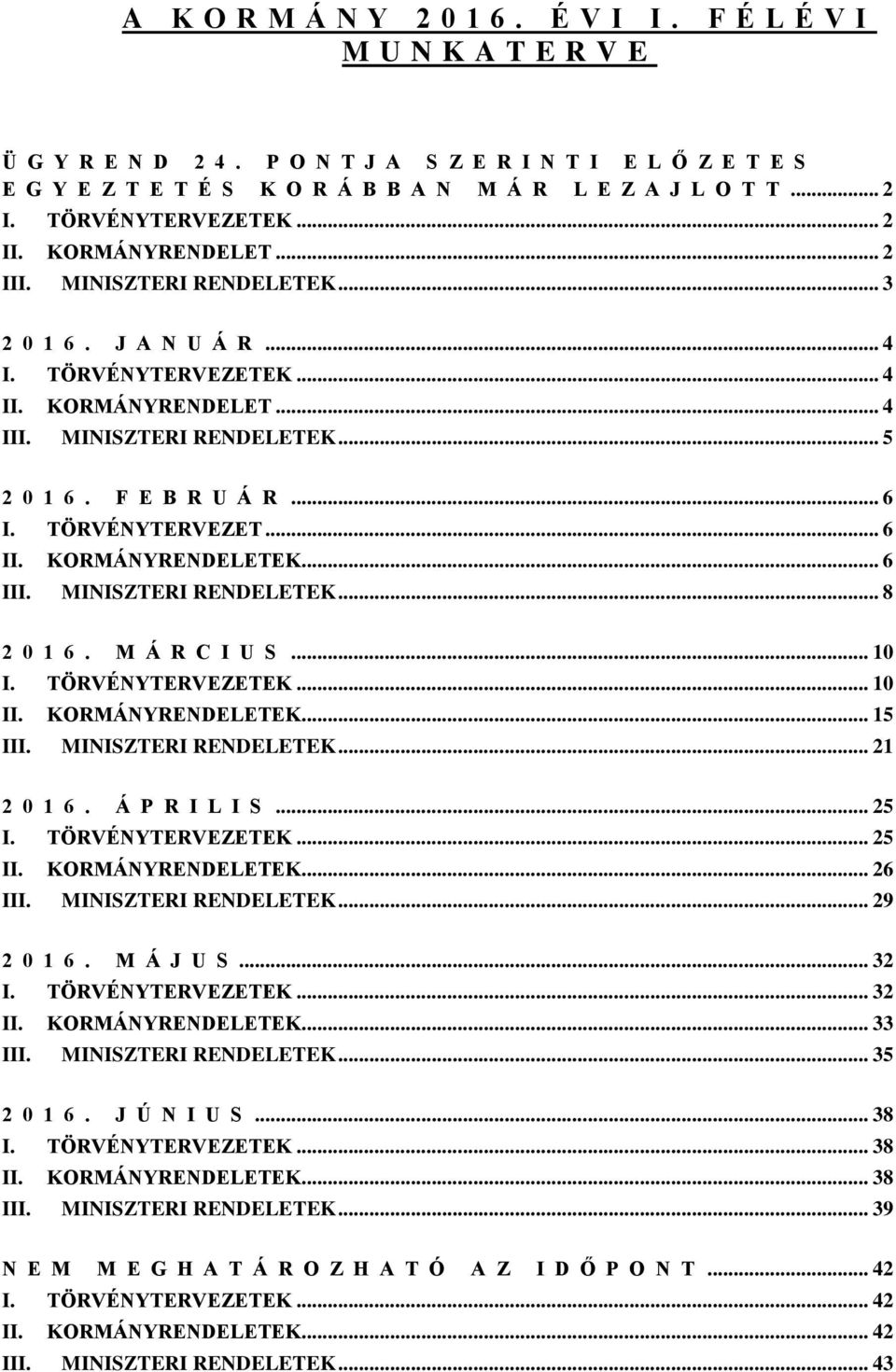 F E B R U Á R... 6 I. TÖRVÉNYTERVEZET... 6 II. KORMÁNYRENDELETEK... 6 III. MINISZTERI RENDELETEK... 8 2 0 1 6. M Á R C I U S... 10 I. TÖRVÉNYTERVEZETEK... 10 II. KORMÁNYRENDELETEK... 15 III.