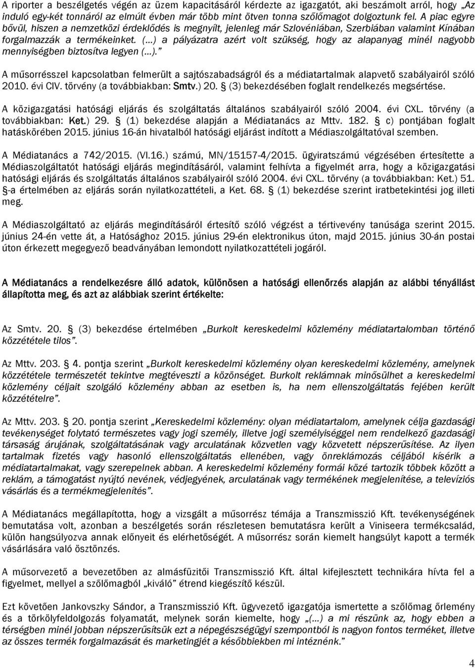 ( ) a pályázatra azért volt szükség, hogy az alapanyag minél nagyobb mennyiségben biztosítva legyen ( ).