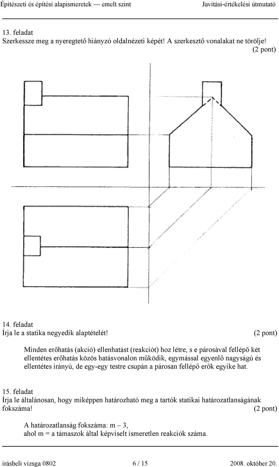 ellentétes irányú, de egy-egy testre csupán a párosan fellépő erők egyike hat. 15.