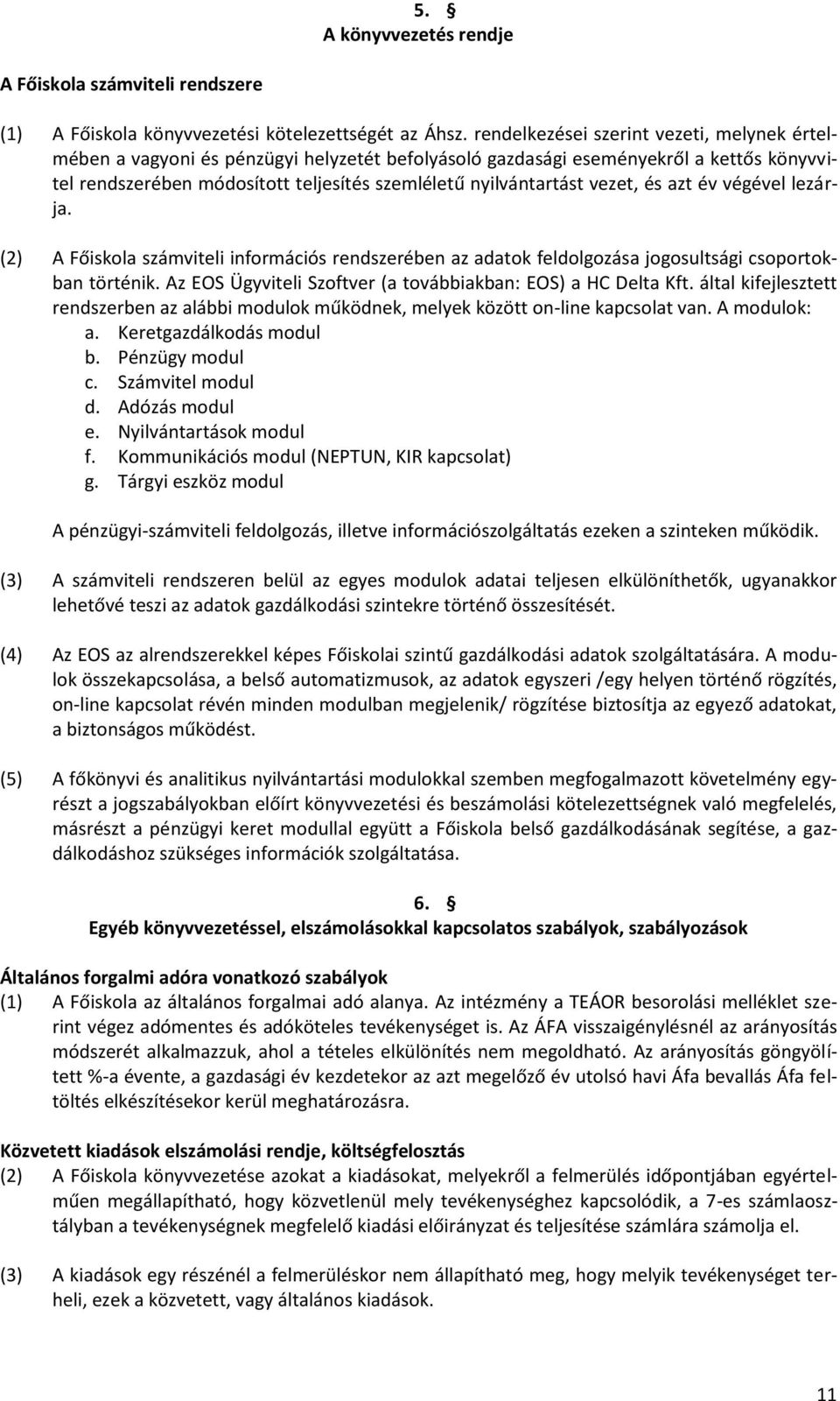 vezet, és azt év végével lezárja. (2) A Főiskola számviteli információs rendszerében az adatok feldolgozása jogosultsági csoportokban történik.