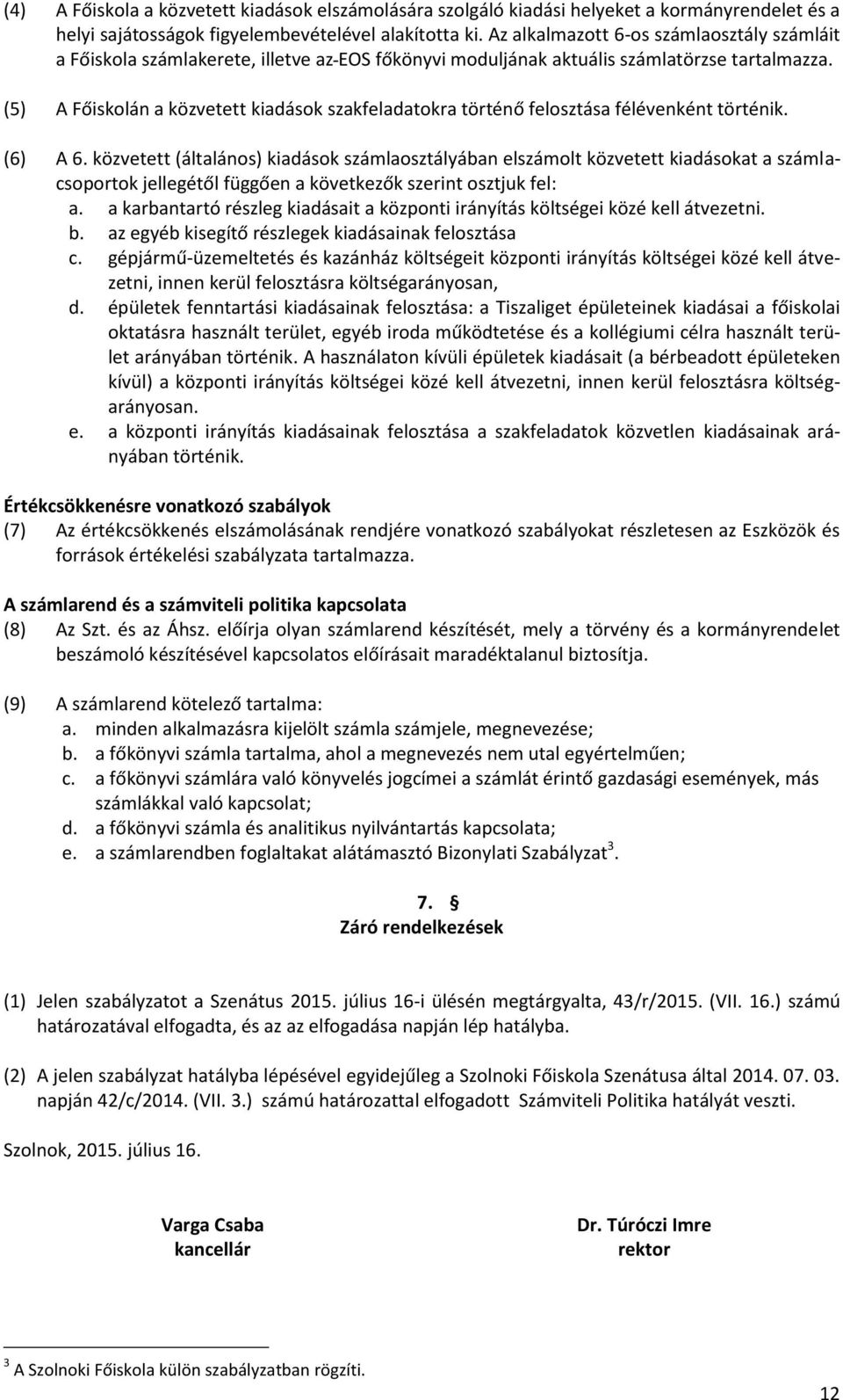 (5) A Főiskolán a közvetett kiadások szakfeladatokra történő felosztása félévenként történik. (6) A 6.