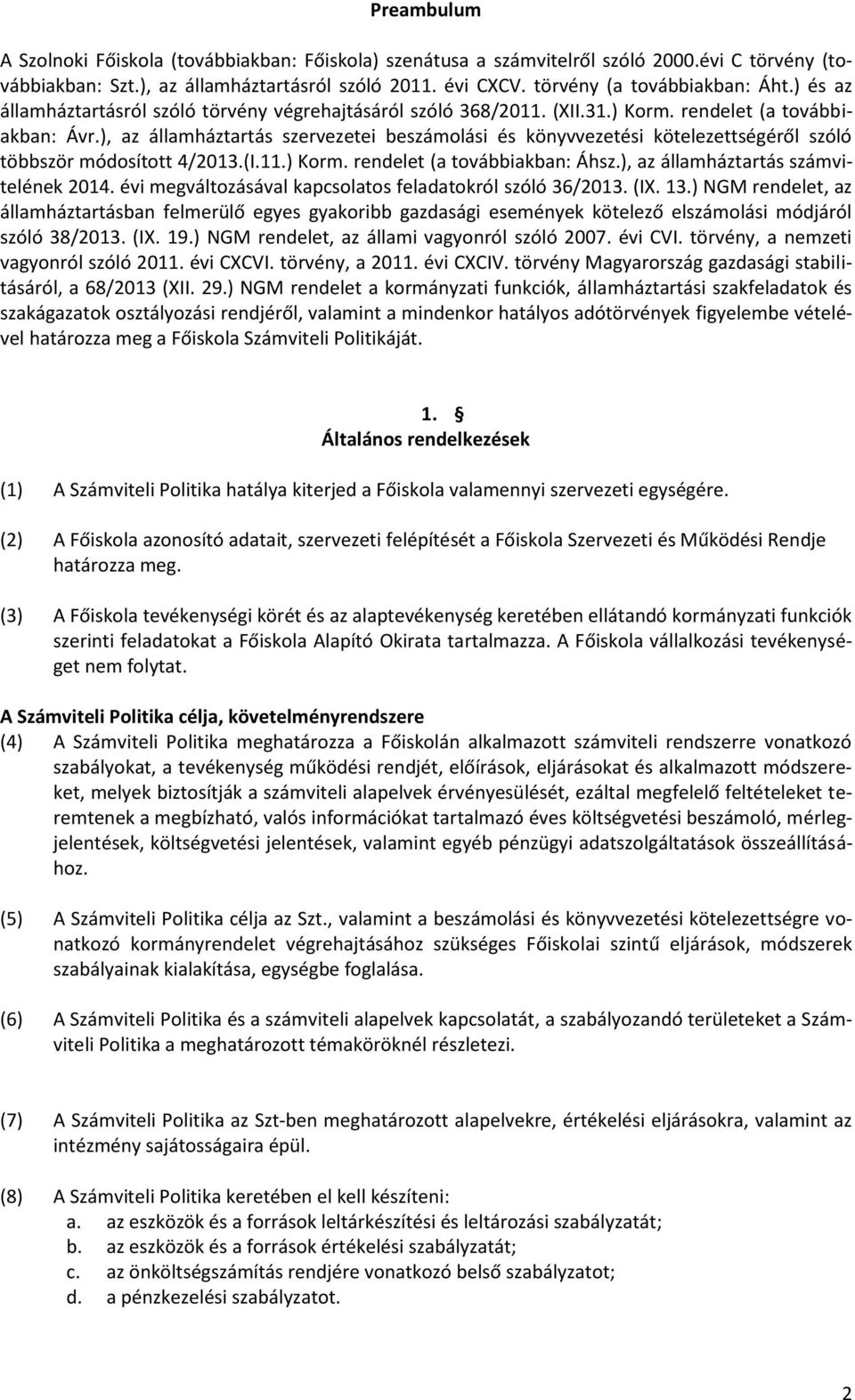 ), az államháztartás szervezetei beszámolási és könyvvezetési kötelezettségéről szóló többször módosított 4/2013.(I.11.) Korm. rendelet (a továbbiakban: Áhsz.), az államháztartás számvitelének 2014.