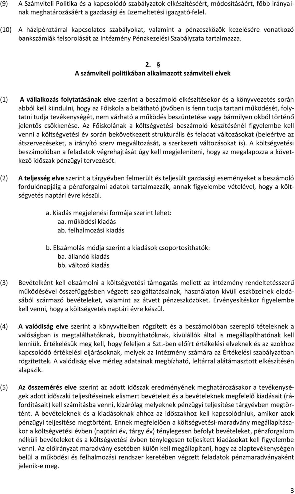 A számviteli politikában alkalmazott számviteli elvek (1) A vállalkozás folytatásának elve szerint a beszámoló elkészítésekor és a könyvvezetés során abból kell kiindulni, hogy az Főiskola a
