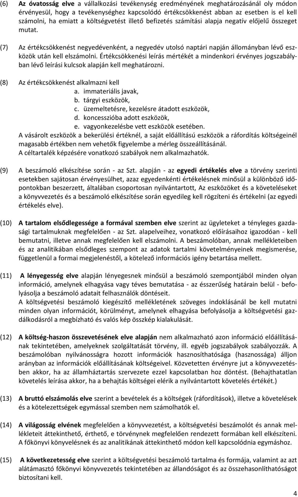Értékcsökkenési leírás mértékét a mindenkori érvényes jogszabályban lévő leírási kulcsok alapján kell meghatározni. (8) Az értékcsökkenést alkalmazni kell a. immateriális javak, b. tárgyi eszközök, c.