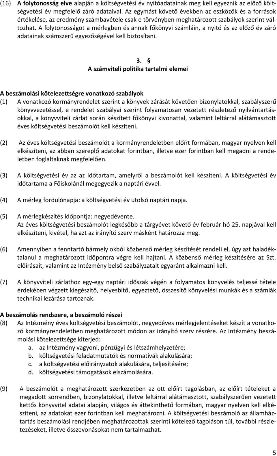 A folytonosságot a mérlegben és annak főkönyvi számláin, a nyitó és az előző év záró adatainak számszerű egyezőségével kell biztosítani. 3.