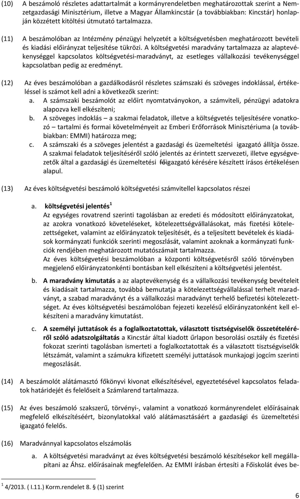 A költségvetési maradvány tartalmazza az alaptevékenységgel kapcsolatos költségvetési-maradványt, az esetleges vállalkozási tevékenységgel kapcsolatban pedig az eredményt.