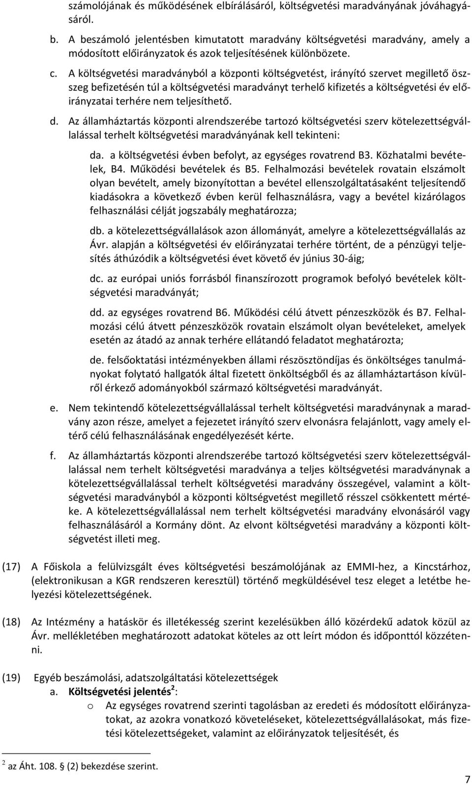 A költségvetési maradványból a központi költségvetést, irányító szervet megillető öszszeg befizetésén túl a költségvetési maradványt terhelő kifizetés a költségvetési év előirányzatai terhére nem