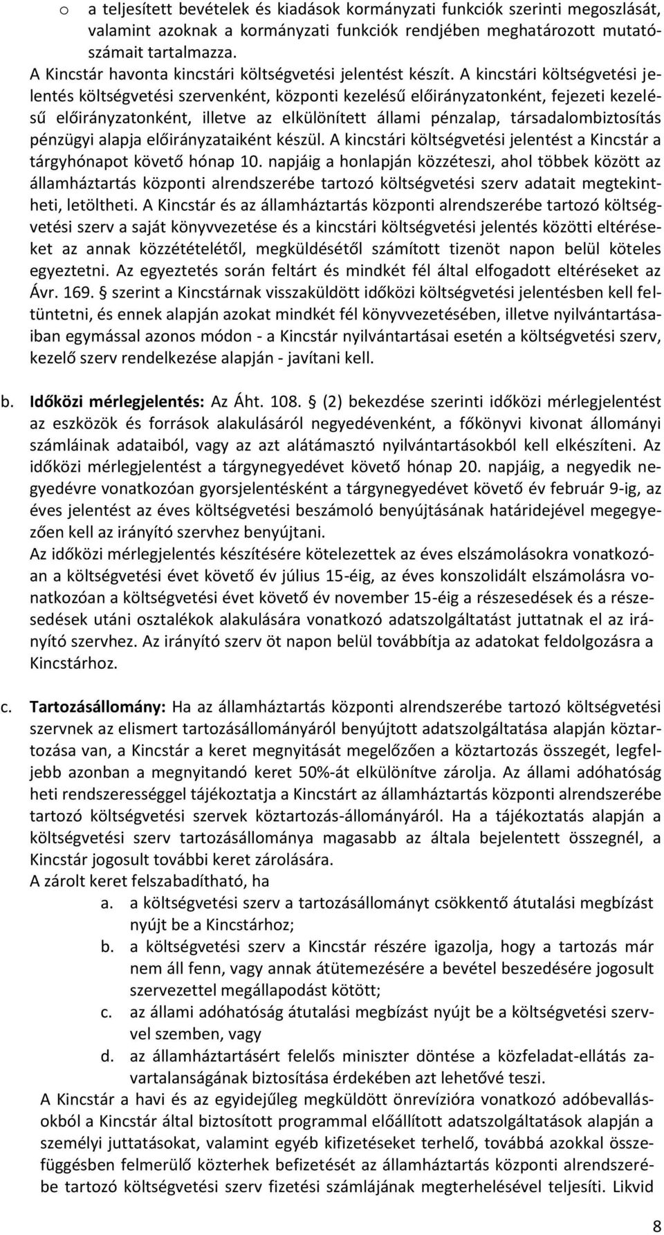 A kincstári költségvetési jelentés költségvetési szervenként, központi kezelésű előirányzatonként, fejezeti kezelésű előirányzatonként, illetve az elkülönített állami pénzalap, társadalombiztosítás