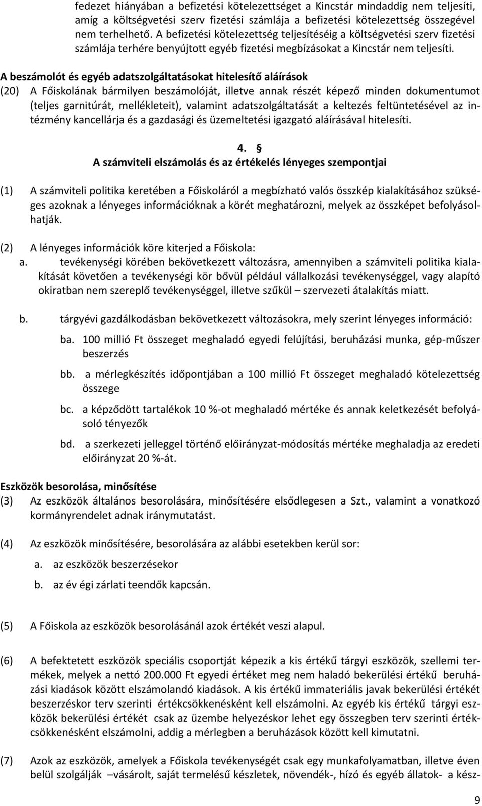 A beszámolót és egyéb adatszolgáltatásokat hitelesítő aláírások (20) A Főiskolának bármilyen beszámolóját, illetve annak részét képező minden dokumentumot (teljes garnitúrát, mellékleteit), valamint
