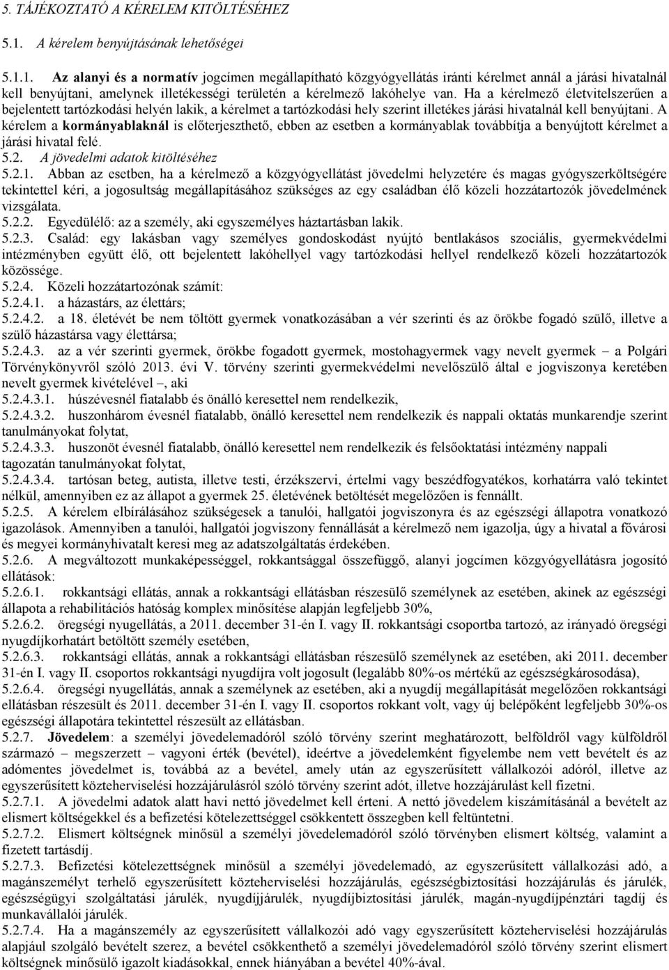 1. Az alanyi és a normatív jogcímen megállapítható közgyógyellátás iránti kérelmet annál a járási hivatalnál kell benyújtani, amelynek illetékességi területén a kérelmező lakóhelye van.
