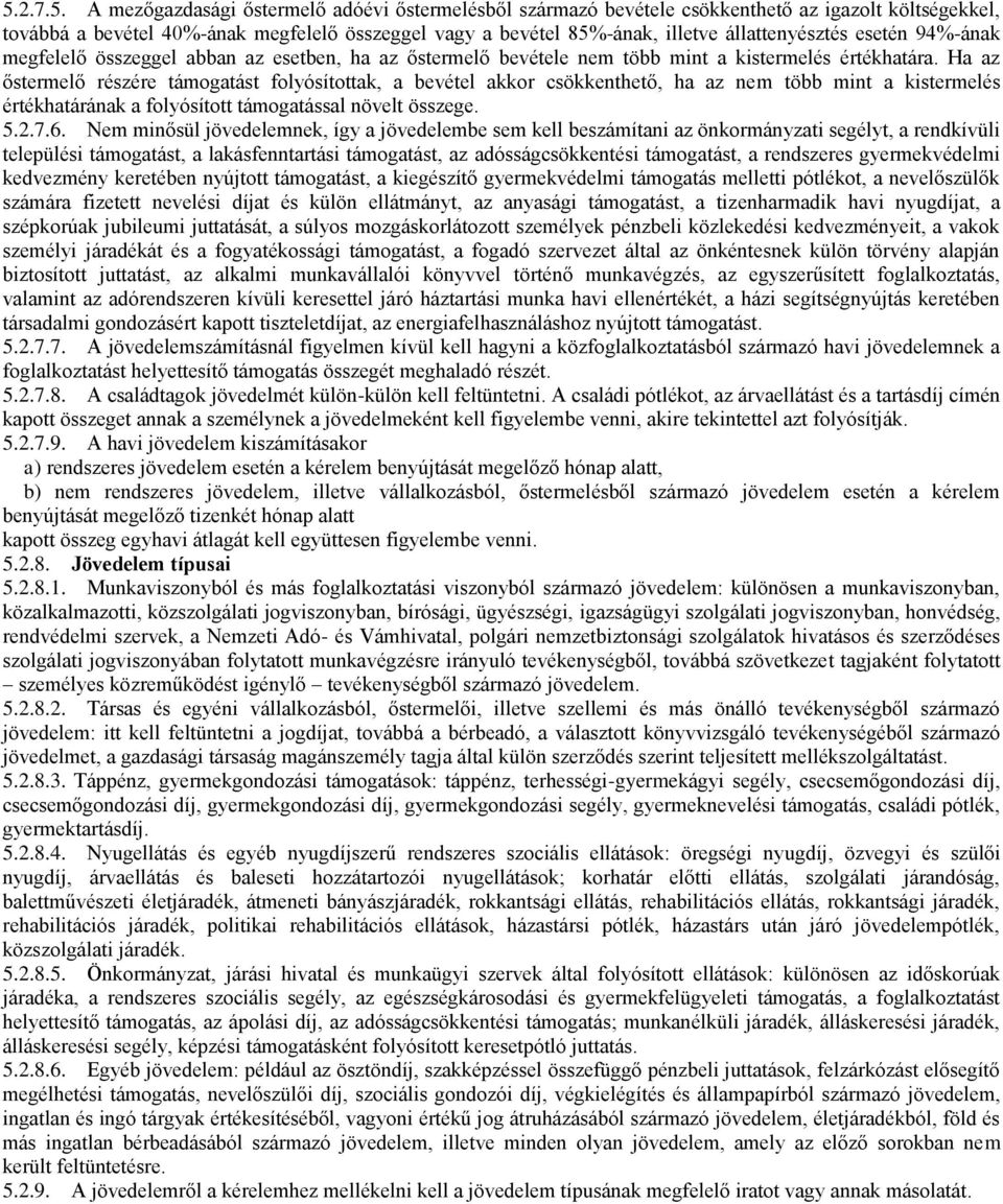Ha az őstermelő részére támogatást folyósítottak, a bevétel akkor csökkenthető, ha az nem több mint a kistermelés értékhatárának a folyósított támogatással növelt összege. 5.2.7.6.