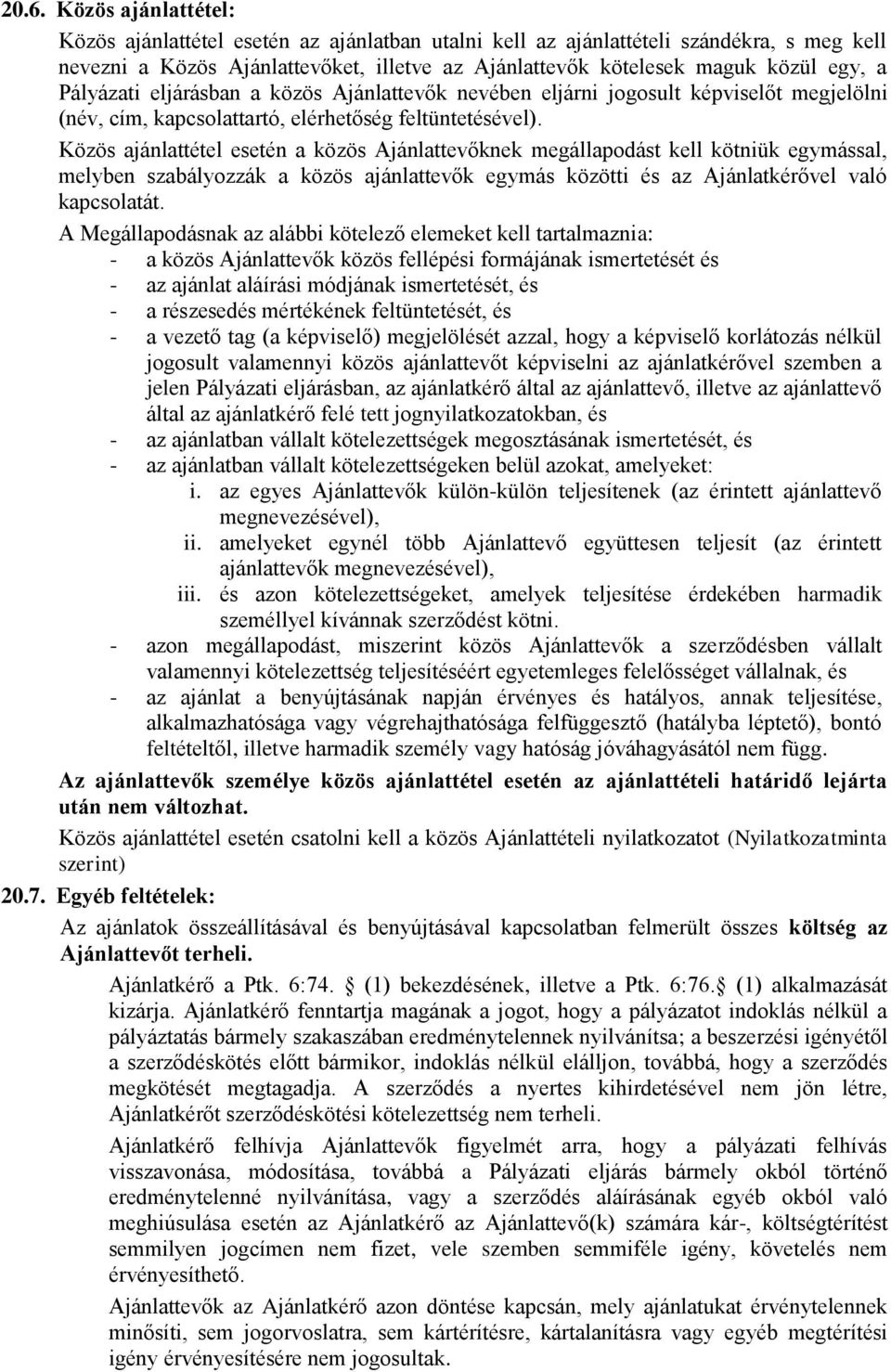 Közös ajánlattétel esetén a közös Ajánlattevőknek megállapodást kell kötniük egymással, melyben szabályozzák a közös ajánlattevők egymás közötti és az Ajánlatkérővel való kapcsolatát.