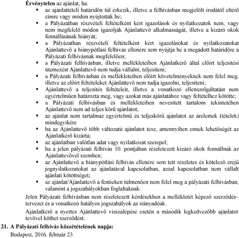 nyilatkozatokat Ajánlattevő a hiánypótlási felhívás ellenére sem nyújtja be a megadott határidőre a Pályázati felhívásnak megfelelően; a Pályázati felhívásban, illetve mellékleteiben Ajánlatkérő