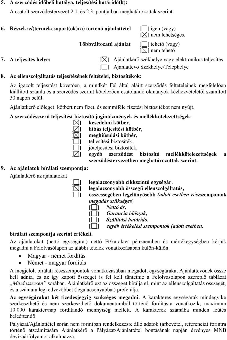 A teljesítés helye: [ ] Ajánlatkérő székhelye vagy elektronikus teljesítés [ ] Ajánlattevő Székhelye/Telephelye 8.