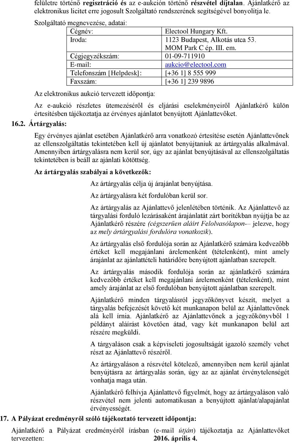 com Telefonszám [Helpdesk]: [+36 1] 8 555 999 Faxszám: [+36 1] 239 9896 Az elektronikus aukció tervezett időpontja: Az e-aukció részletes ütemezéséről és eljárási cselekményeiről Ajánlatkérő külön