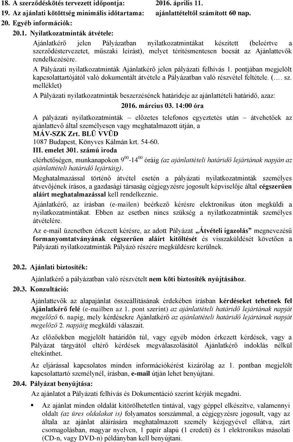 A Pályázati nyilatkozatminták Ajánlatkérő jelen pályázati felhívás 1. pontjában megjelölt kapcsolattartójától való dokumentált átvétele a Pályázatban való részvétel feltétele. (. sz.