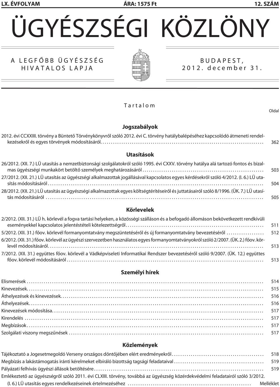 ) LÜ utasítás a nemzetbiztonsági szolgálatokról szóló 1995. évi CXXV. törvény hatálya alá tartozó fontos és bizalmas ügyészségi munkakört betöltõ személyek meghatározásáról... 503 27/2012. (XII. 21.