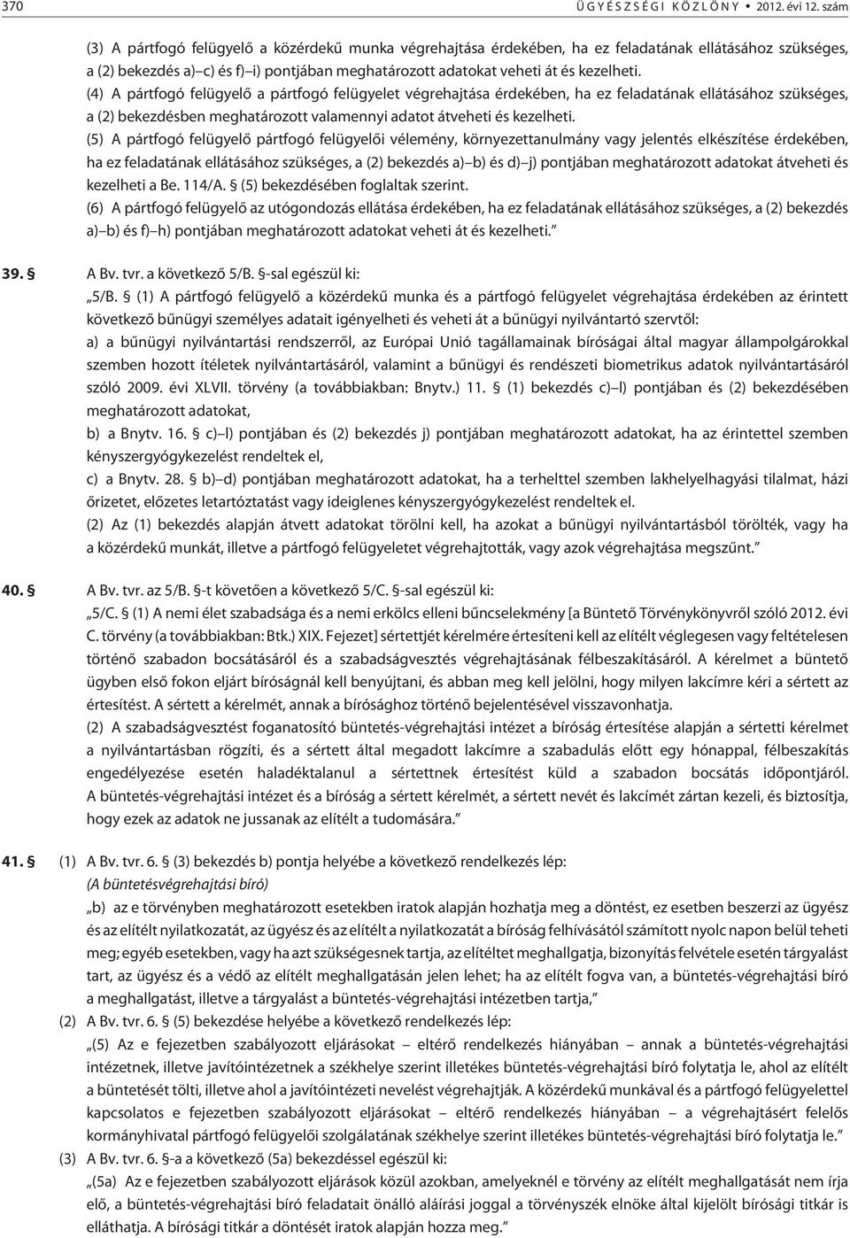 (4) A pártfogó felügyelõ a pártfogó felügyelet végrehajtása érdekében, ha ez feladatának ellátásához szükséges, a (2) bekezdésben meghatározott valamennyi adatot átveheti és kezelheti.