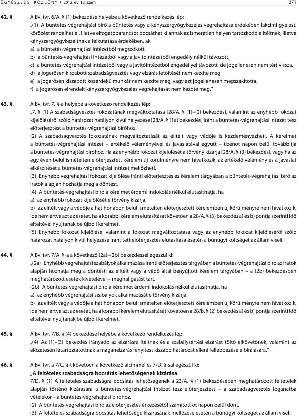 elfogatóparancsot bocsáthat ki annak az ismeretlen helyen tartózkodó elítéltnek, illetve kényszergyógykezeltnek a felkutatása érdekében, aki a) a büntetés-végrehajtási intézetbõl megszökött, b) a