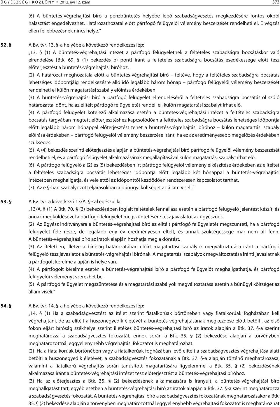 (1) A büntetés-végrehajtási intézet a pártfogó felügyeletnek a feltételes szabadságra bocsátáskor való elrendelése [Btk. 69.