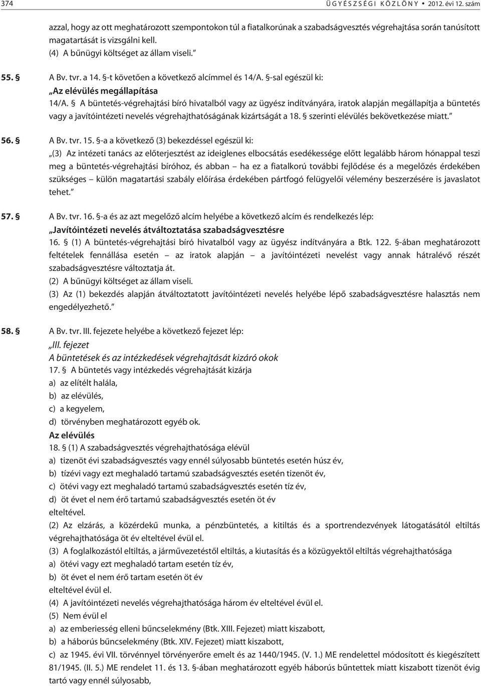 A büntetés-végrehajtási bíró hivatalból vagy az ügyész indítványára, iratok alapján megállapítja a büntetés vagy a javítóintézeti nevelés végrehajthatóságának kizártságát a 18.