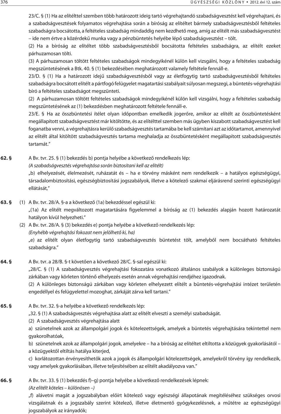 szabadságvesztésbõl feltételes szabadságra bocsátotta, a feltételes szabadság mindaddig nem kezdhetõ meg, amíg az elítélt más szabadságvesztést ide nem értve a közérdekû munka vagy a pénzbüntetés