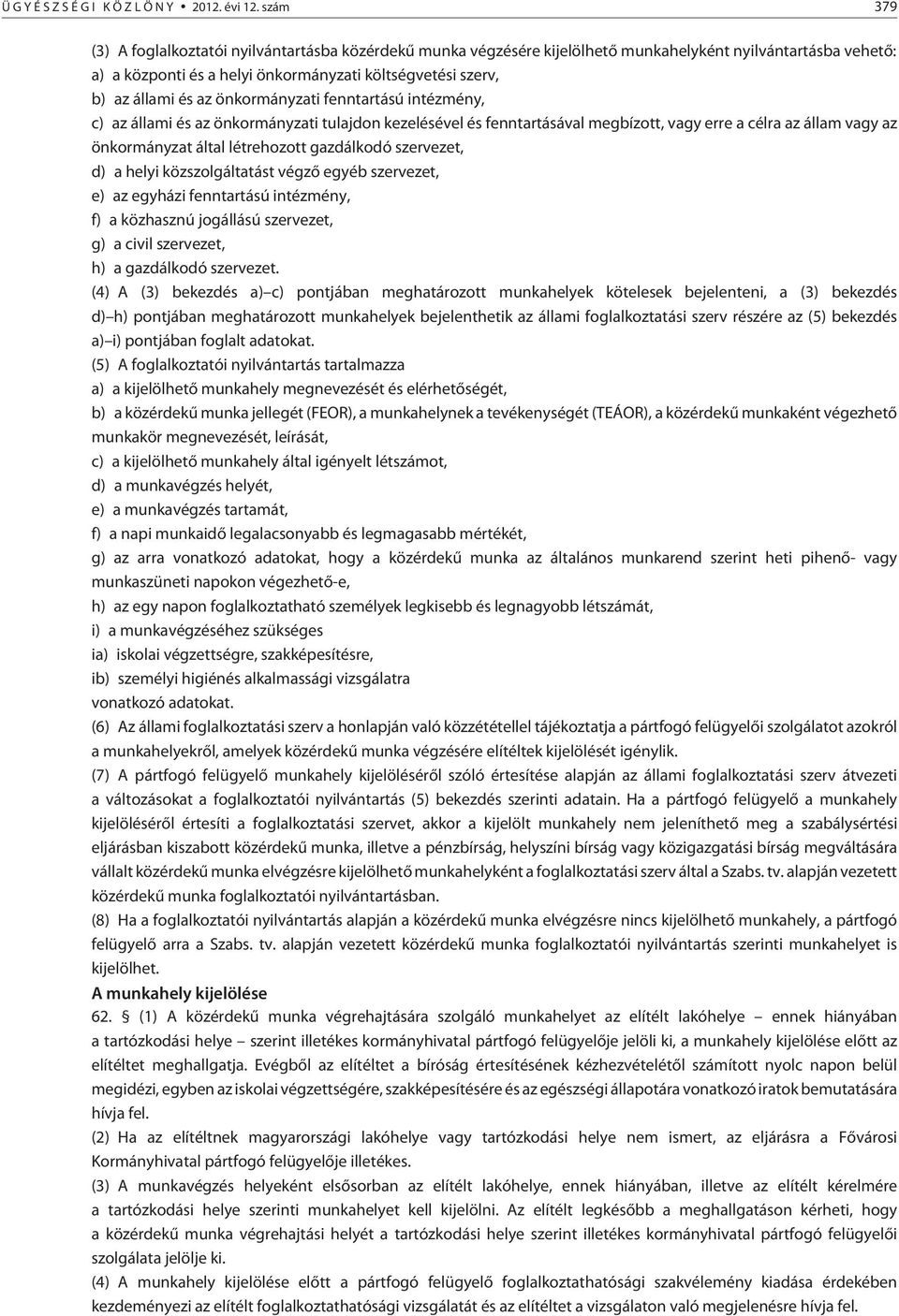 az önkormányzati fenntartású intézmény, c) az állami és az önkormányzati tulajdon kezelésével és fenntartásával megbízott, vagy erre a célra az állam vagy az önkormányzat által létrehozott gazdálkodó