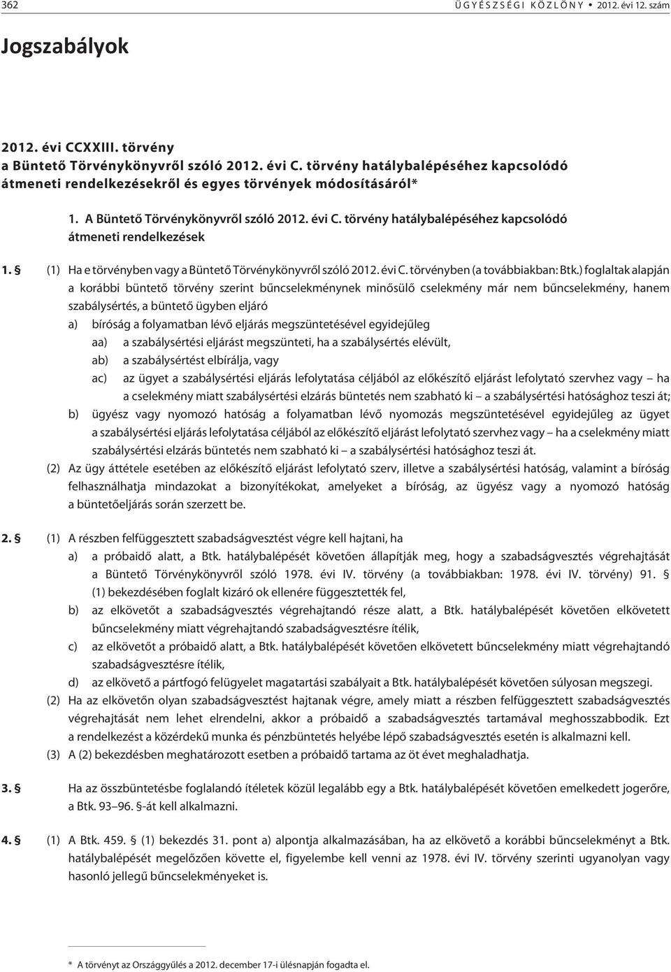 ) foglaltak alapján a korábbi büntetõ törvény szerint bûncselekménynek minõsülõ cselekmény már nem bûncselekmény, hanem szabálysértés, a büntetõ ügyben eljáró a) bíróság a folyamatban lévõ eljárás