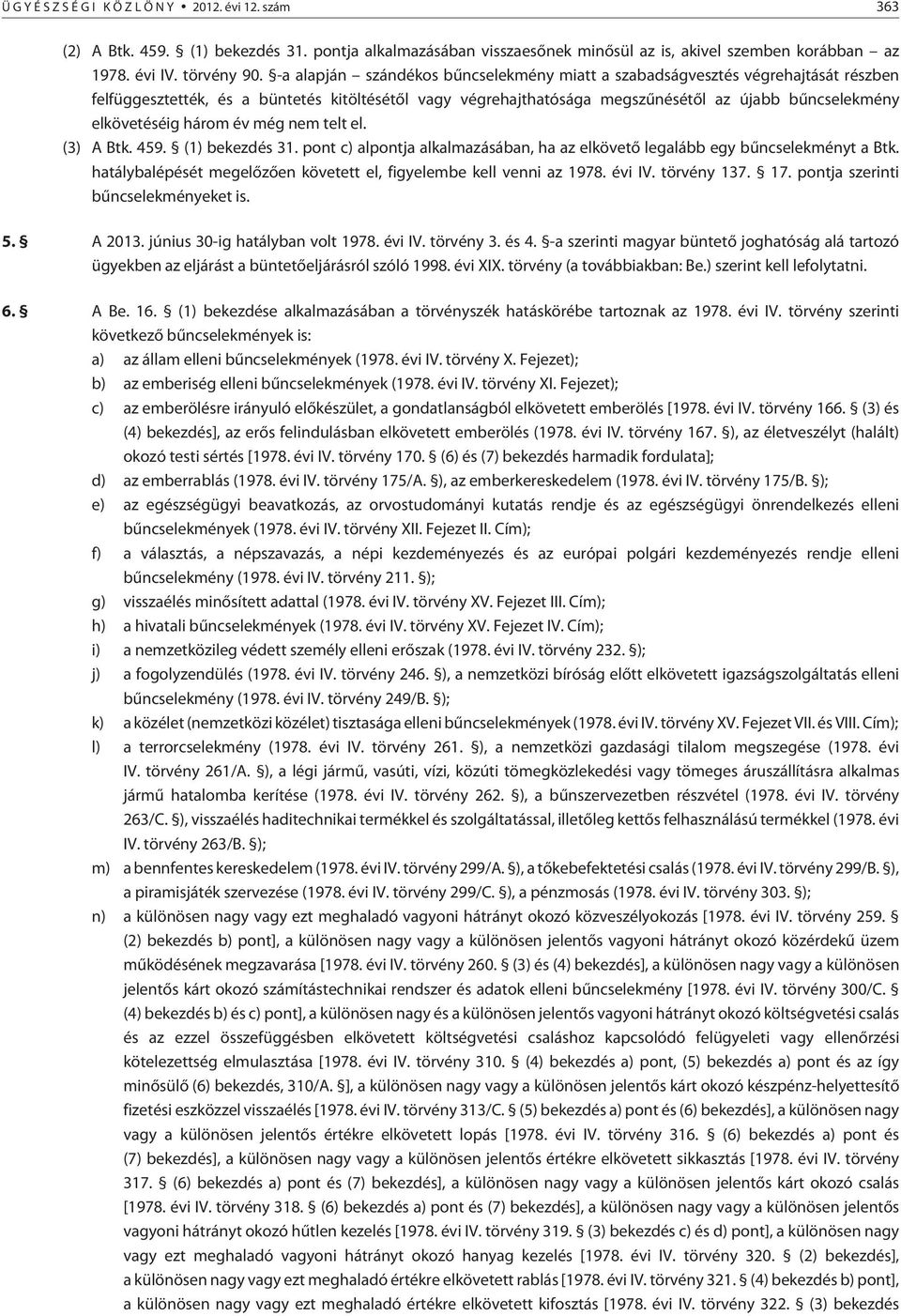 három év még nem telt el. (3) A Btk. 459. (1) bekezdés 31. pont c) alpontja alkalmazásában, ha az elkövetõ legalább egy bûncselekményt a Btk.