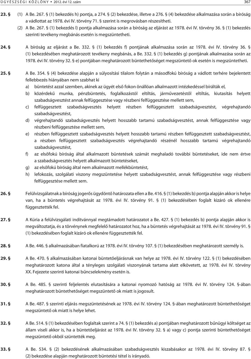 (1) bekezdés szerinti tevékeny megbánás esetén is megszüntetheti. 24. A bíróság az eljárást a Be. 332. (1) bekezdés f) pontjának alkalmazása során az 1978. évi IV. törvény 36.