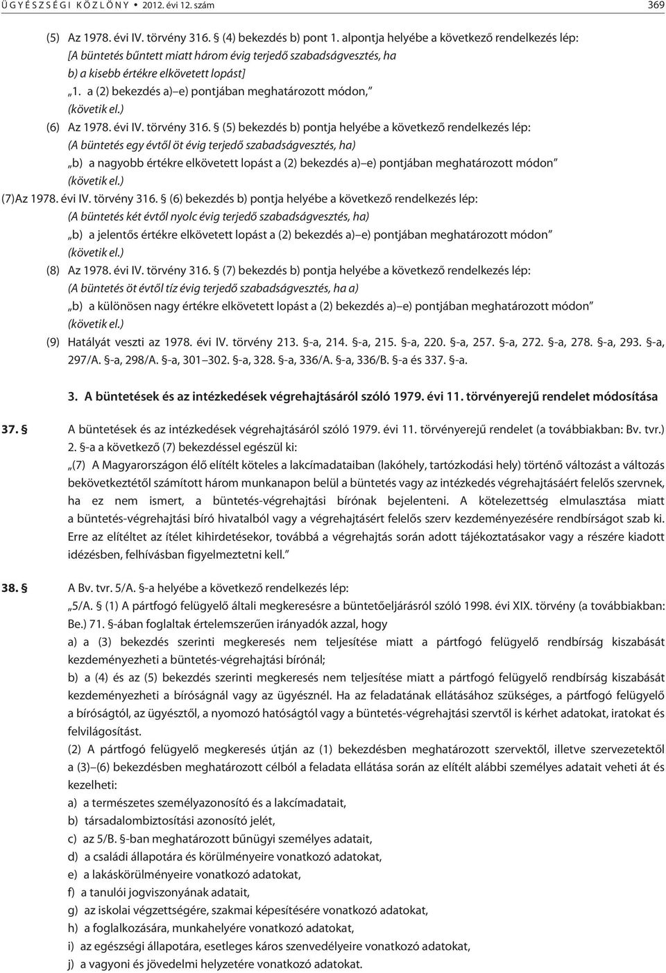 a (2) bekezdés a) e) pontjában meghatározott módon, (követik el.) (6) Az 1978. évi IV. törvény 316.