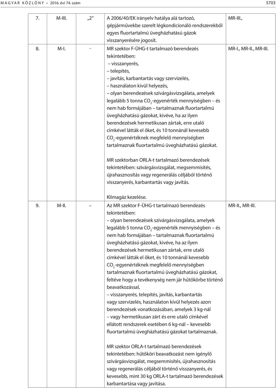 MR szektor F-ÜHG-t tartalmazó berendezés tekintetében: visszanyerés, telepítés, javítás, karbantartás vagy szervizelés, használaton kívül helyezés, olyan berendezések szivárgásvizsgálata, amelyek