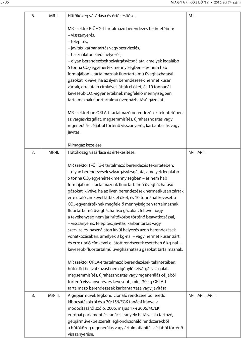 legalább 5 tonna CO 2 -egyenérték mennyiségben és nem hab formájában tartalmaznak fluortartalmú üvegházhatású gázokat, kivéve, ha az ilyen berendezések hermetikusan zártak, erre utaló címkével látták