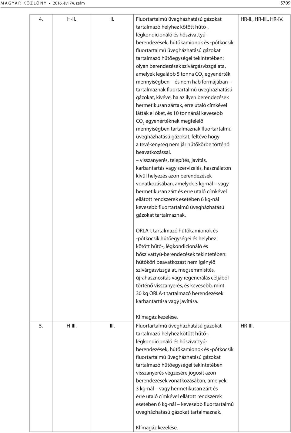 tekintetében: olyan berendezések szivárgásvizsgálata, amelyek legalább 5 tonna CO 2 egyenérték mennyiségben és nem hab formájában tartalmaznak fluortartalmú üvegházhatású gázokat, kivéve, ha az ilyen