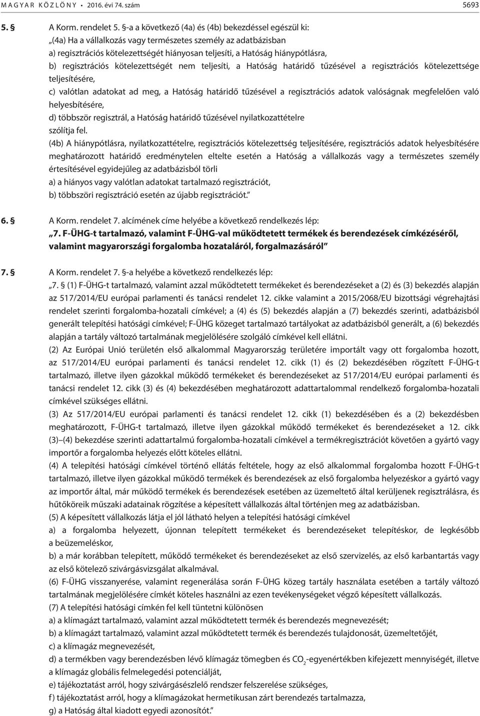 regisztrációs kötelezettségét nem teljesíti, a Hatóság határidő tűzésével a regisztrációs kötelezettsége teljesítésére, c) valótlan adatokat ad meg, a Hatóság határidő tűzésével a regisztrációs