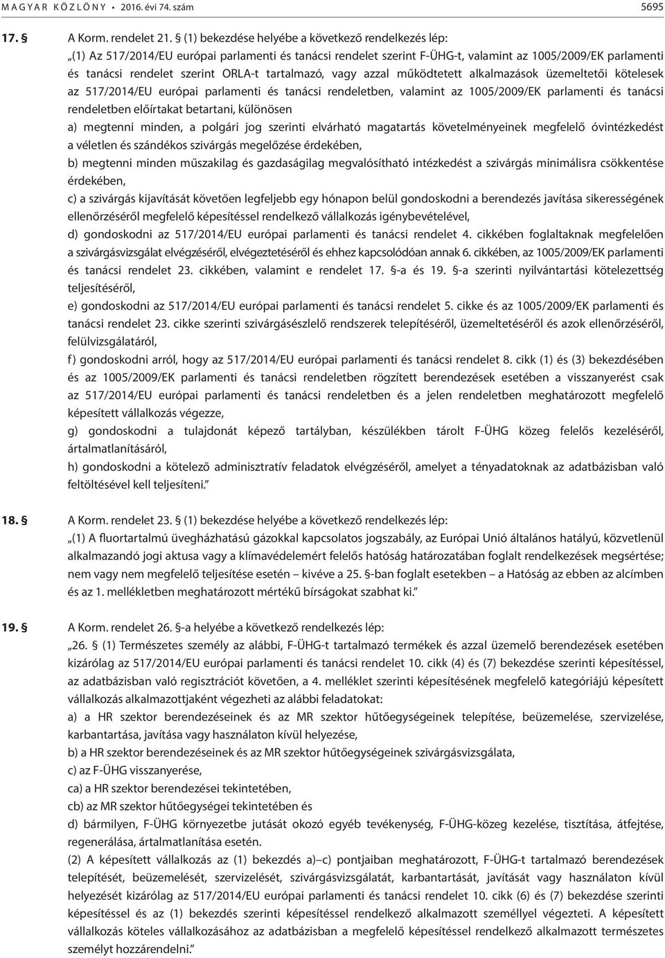 tartalmazó, vagy azzal működtetett alkalmazások üzemeltetői kötelesek az 517/2014/EU európai parlamenti és tanácsi rendeletben, valamint az 1005/2009/EK parlamenti és tanácsi rendeletben előírtakat