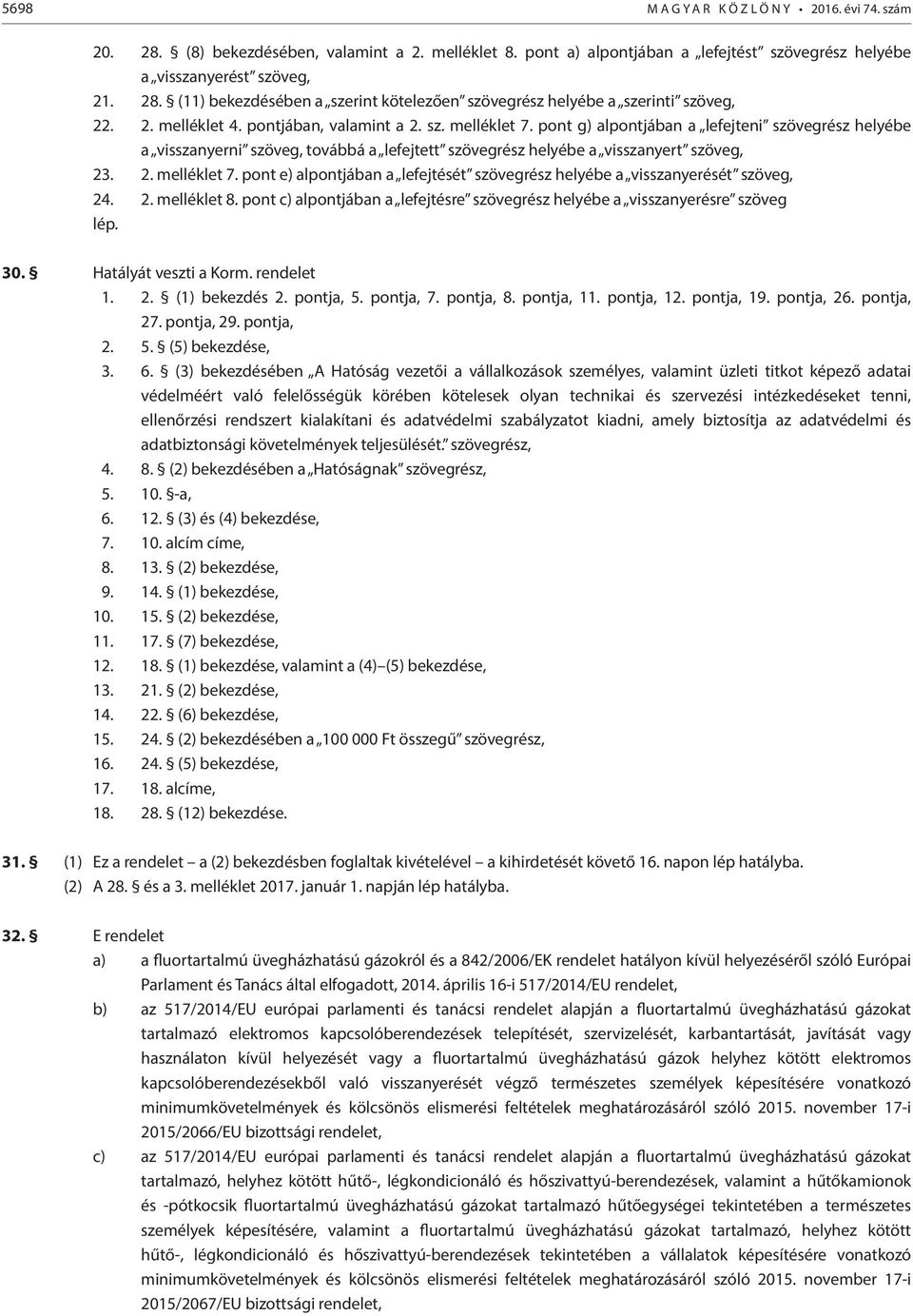 2. melléklet 8. pont c) alpontjában a lefejtésre szövegrész helyébe a visszanyerésre szöveg lép. 30. Hatályát veszti a Korm. rendelet 1. 2. (1) bekezdés 2. pontja, 5. pontja, 7. pontja, 8. pontja, 11.