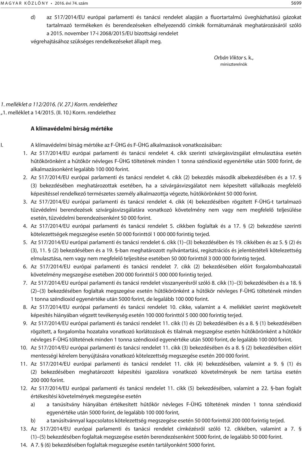 meghatározásáról szóló a 2015. november 17-i 2068/2015/EU bizottsági rendelet végrehajtásához szükséges rendelkezéseket állapít meg. Orbán Viktor s. k., miniszterelnök 1. melléklet a 112/2016. (V. 27.
