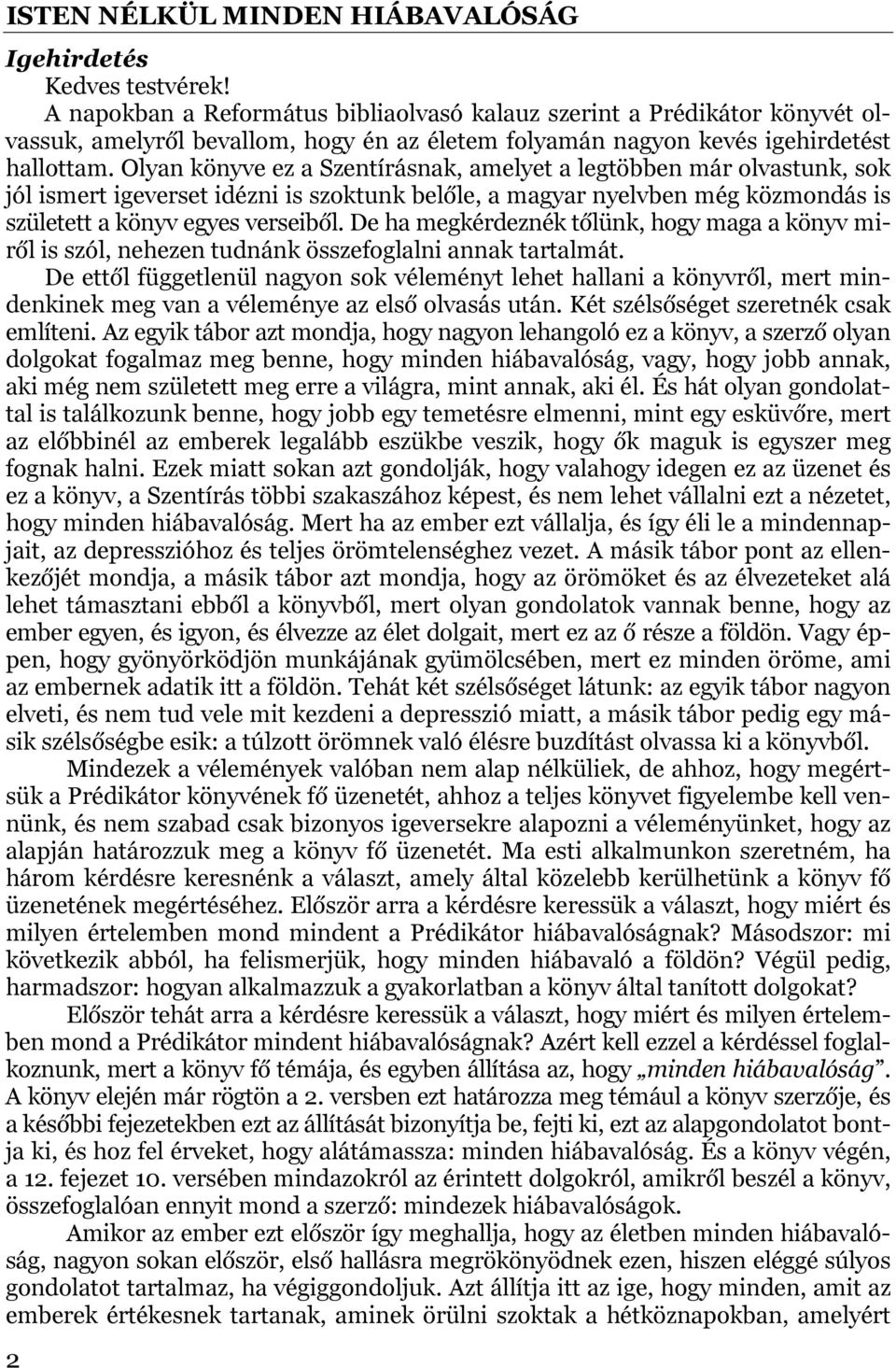 De ha megkérdeznék tőlünk, hogy maga a könyv miről is szól, nehezen tudnánk összefoglalni annak tartalmát.