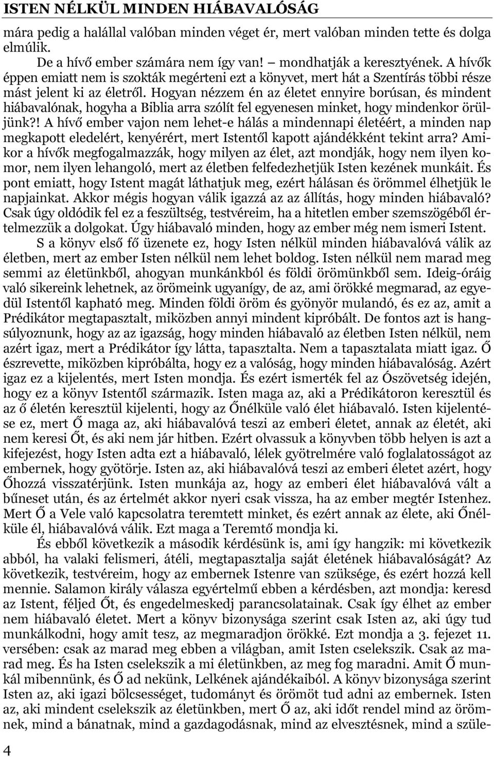 Hogyan nézzem én az életet ennyire borúsan, és mindent hiábavalónak, hogyha a Biblia arra szólít fel egyenesen minket, hogy mindenkor örüljünk?