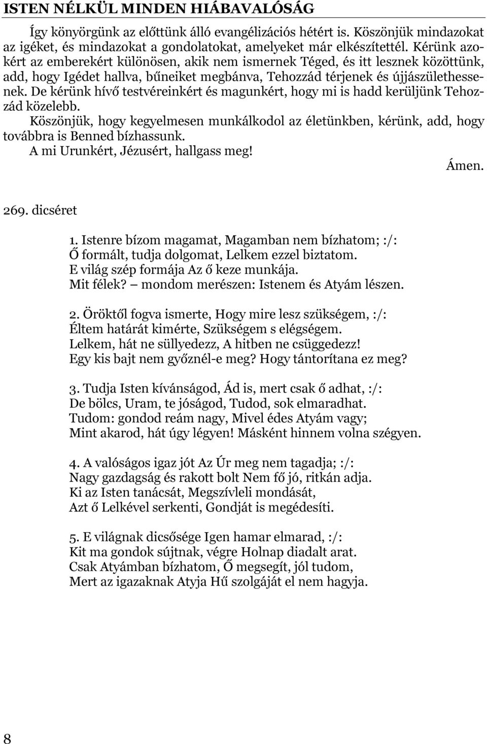 De kérünk hívő testvéreinkért és magunkért, hogy mi is hadd kerüljünk Tehozzád közelebb. Köszönjük, hogy kegyelmesen munkálkodol az életünkben, kérünk, add, hogy továbbra is Benned bízhassunk.