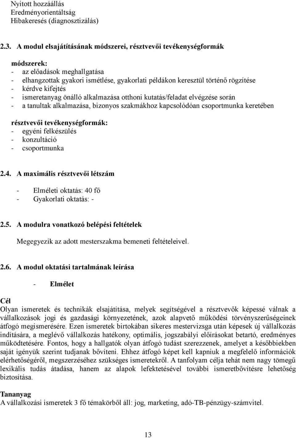 kifejtés - ismeretanyag önálló alkalmazása otthoni kutatás/feladat elvégzése során - a tanultak alkalmazása, bizonyos szakmákhoz kapcsolódóan csoportmunka keretében résztvevői tevékenységformák: -