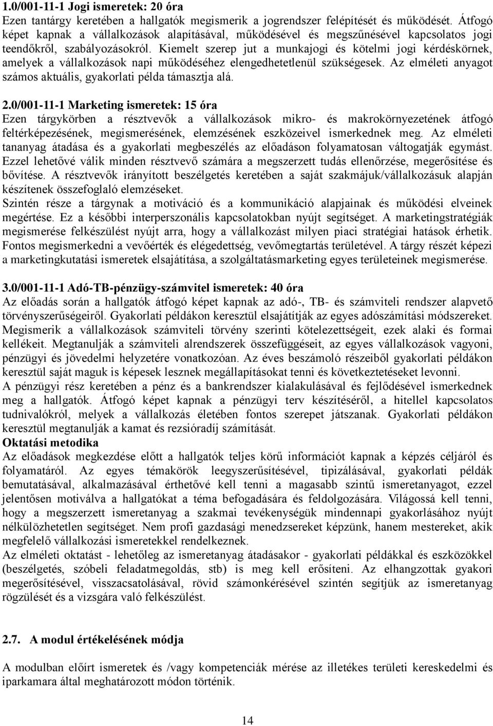 Kiemelt szerep jut a munkajogi és kötelmi jogi kérdéskörnek, amelyek a vállalkozások napi működéséhez elengedhetetlenül szükségesek.