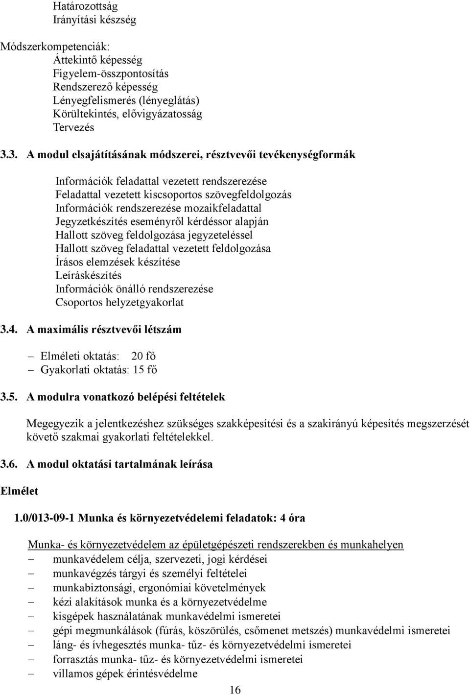 mozaikfeladattal Jegyzetkészítés eseményről kérdéssor alapján Hallott szöveg feldolgozása jegyzeteléssel Hallott szöveg feladattal vezetett feldolgozása Írásos elemzések készítése Leíráskészítés